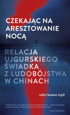 Okadka ksiki - Czekajc na aresztowanie noc. Relacja ujgurskiego wiadka z ludobjstwa w Chinach