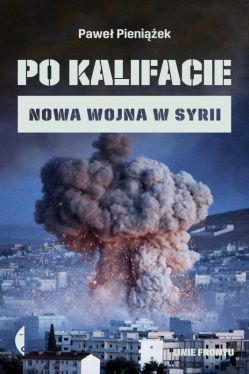 Okadka ksiki - Po kalifacie. Nowa wojna w Syrii