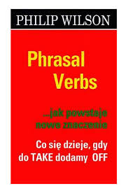 Okadka ksiki - Sownik idiomw angielskich .Phrasal verbs...jak powstaje nowe znaczenie