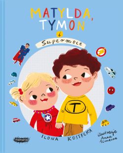 Okadka ksiki - MOG WSZYSTKO. Matylda, Tymon i Supermoce