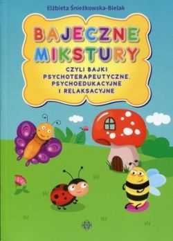 Okadka ksiki - Bajeczne mikstury czyli bajki terapeutyczne, psychoedukacyjne i relaksacyjne