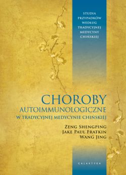 Okadka ksiki - Choroby autoimmunologiczne w tradycyjnej medycynie chiskiej. Studia przypadkw wedug tradycyjnej medycyny chiskiej