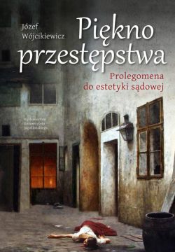 Okadka ksiki - Pikno przestpstwa. Prolegomena do estetyki sdowej