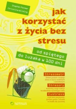 Okadka ksiki - Jak korzysta z ycia bez stresu. Od spitego do luzaka w 100 dni