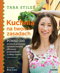 Okadka ksiki - Kuchnia na twoich zasadach. Ponad 100 prostych przepisw zainspirowanych zdrowymi przysmakami z caego wiata