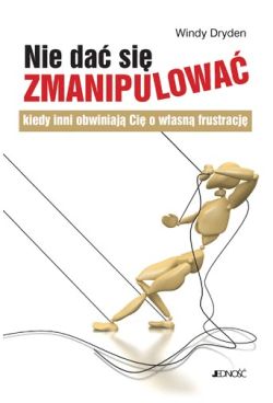 Okadka ksiki - Nie da si zmanipulowa, kiedy inni obwiniaj Ci o wasn frustracj