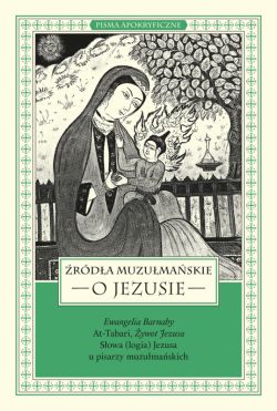 Okadka ksiki - rda muzumaskie o Jezusie. Ewangelia Barnaby, At-Tabari, ywot Jezusa, Sowa (logia) Jezusa u pisarzy muzumaskich