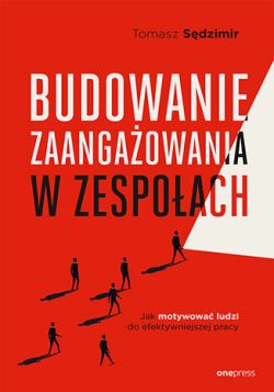 Okadka ksiki - Budowanie zaangaowania w zespoach. Jak motywowa ludzi do efektywniejszej pracy