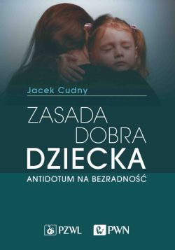 Okadka ksiki - Zasada dobra dziecka. Antidotum na bezradno