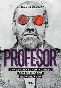 Okadka ksiki - Profesor. Jak genialny chemik z Kielc sta si bossem narkobiznesu