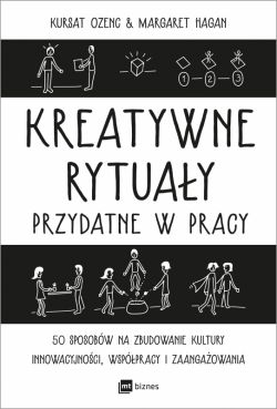 Okadka ksiki - Kreatywne rytuay w pracy. 50 sposobw na zbudowanie kultury innowacyjnoci, wsppracy i zaangaowania