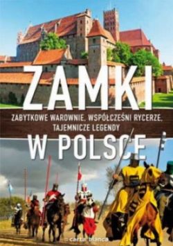 Okadka ksiki - Zamki w Polsce. Zabytkowe warownie, wspczeni rycerze, tajemnicze legendy