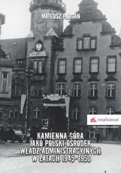 Okadka ksiki - Kamienna Gra jako polski orodek wadz administracyjnych w latach 1945-1950