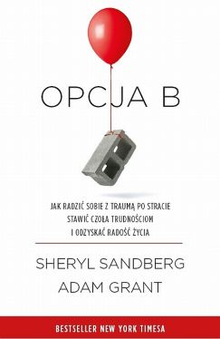 Okadka ksiki - Opcja B. Jak radzi sobie z traum po stracie, stawi czoa trudnociom i odzyska rado ycia