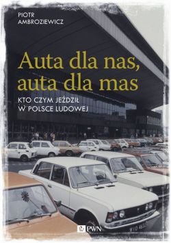 Okadka ksiki - Auta dla nas, auta dla mas Kto czym jedzi w Polsce Ludowej