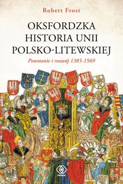 Okadka ksiki - Oksfordzka historia unii polsko-litewskiej tom 1