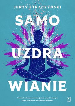 Okadka ksiki - Samouzdrawianie. Podnie wibracje, wzmocnij ciao, umys i energi dziki technikom z Dalekiego Wschodu