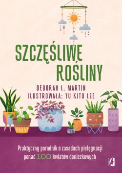 Okadka ksiki - Szczliwe roliny. Praktyczny poradnik o zasadach pielgnacji ponad 100 kwiatw doniczkowych