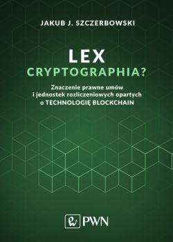 Okadka ksiki - Lex cryptographia? . Znaczenie prawne umw i jednostek rozliczeniowych opartych o technologi blockchain