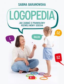 Okadka ksiki - Logopedia. Jak zadba o prawidowy rozwj mowy dziecka