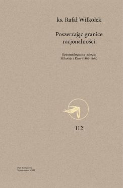 Okadka ksiki - Poszerzajc granice racjonalnoci. Epistemologiczna teologia Mikoaja z Kuzy (1401-1464)