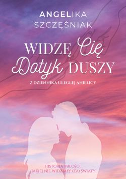 Okadka ksiki - Widz Ci. Dotyk Duszy. Z dziennika ulegej anielicy