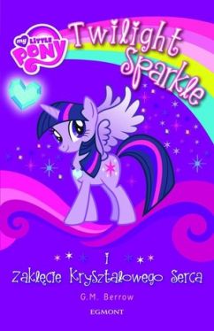 Okadka ksiki - My Little Pony. Twilight Sparkle i zaklcie krysztaowego serca