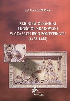 Okadka ksiki - Zbigniew Olenicki i Koci krakowski w czasach jego pontyfikatu (1423-1455)