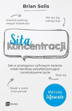 Okadka ksiki - Sia koncentracji. Jak w analogowo-cyfrowym wiecie wie bardziej satysfakcjonujce i produktywne ycie