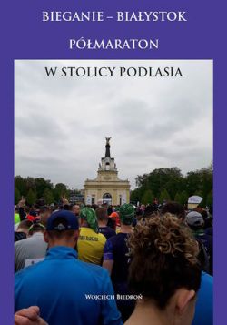 Okadka ksiki - Bieganie - Biaystok pmaraton w stolicy Podlasia