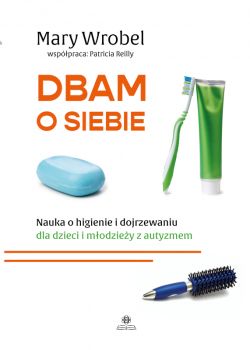 Okadka ksiki - Dbam o siebie. Nauka o higienie i dojrzewaniu dla dzieci i modziey z autyzmem