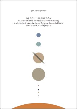 Okadka ksiki - Drogi i bezdroża ksztatowania wiedzy astronomicznej u dzieci od czasw Jana Amosa Komeńskiego do czasw dzisiejszych