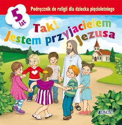 Okadka ksiki - Tak! Jestem przyjacielem Jezusa. Podrcznik do religii dla dziecka picioletniego