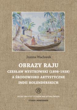 Okadka ksiki - Obrazy raju. Czesaw Mystkowski (1898-1938) a rodowisko artystyczne Indii Holenderskich