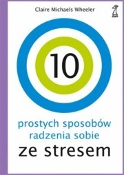 Okadka ksiki - 10 prostych sposobw radzenia sobie ze stresem