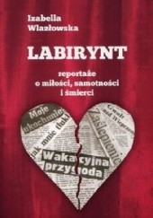 Okadka ksiki - Labirynt : reportae o mioci, samotnoci i mierci