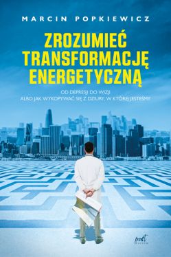 Okadka ksiki - Zrozumie transformacj energetyczn. Od depresji do wizji albo jak wykopywa si z dziury, w ktrej jestemy