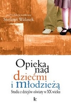 Okadka ksiki - Opieka nad dziemi i modzie. Studia z dziejw owiaty w XX wieku