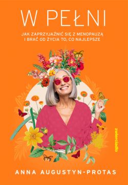 Okadka ksiki - W peni. Jak zaprzyjani si z menopauz i bra od ycia to, co najlepsze