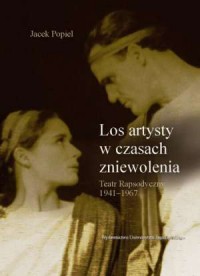 Okadka ksiki - Los artysty w czasach zniewolenia. Teatr Rapsodyczny 1941-1967