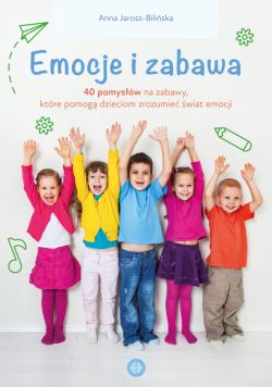 Okadka ksiki - Emocje i zabawa. 40 pomysw na zabawy, ktre pomog dzieciom zrozumie wiat emocji