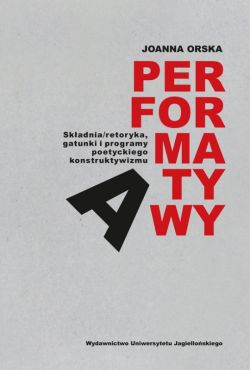 Okadka ksiki - Performatywy. Skadnia/retoryka, gatunki i programy poetyckiego konstruktywizm