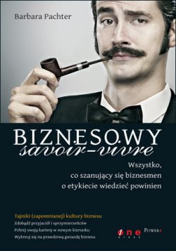 Okadka ksiki - Biznesowy savoir - vivre. Wszystko, co szanujcy si biznesmen o etykiecie wiedzie powinien 