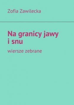 Okadka ksiki - Na granicy jawy i snu. Wiersze zebrane