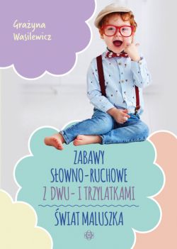 Okadka ksiki - Zabawy sowno-ruchowe z dwu- i trzylatkami. wiat maluszka