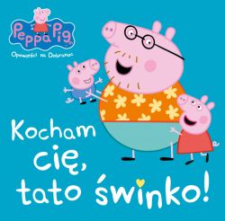 Okadka ksiki - Peppa Pig Opowieci na dobranoc Kocham Ci, tato winko!