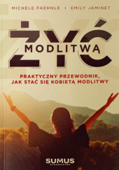 Okadka ksiki - y modlitw. Praktyczny przewodnik, jak sta si kobiet modlitwy