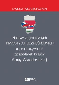 Okadka ksiki - Napyw zagranicznych inwestycji bezporednich a produktywno gospodarek krajw Grupy Wyszehradzkiej