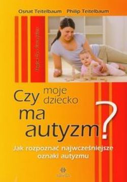 Okadka ksiki - Czy moje dziecko ma autyzm? Jak rozpozna najwczeniejsze oznaki autyzmu