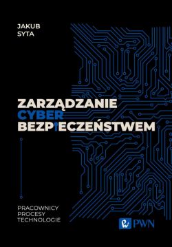 Okadka ksiki - Zarzdzanie cyberbezpieczestwem. Pracownicy, Procesy, Technologie